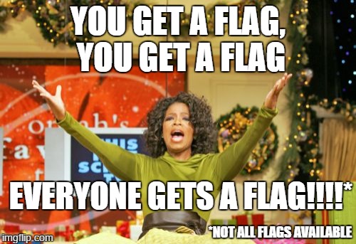 You Get An X And You Get An X | YOU GET A FLAG, YOU GET A FLAG *NOT ALL FLAGS AVAILABLE EVERYONE GETS A FLAG!!!!* | image tagged in memes,you get an x and you get an x | made w/ Imgflip meme maker