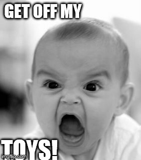 Angry Baby Meme | GET OFF MY TOYS! | image tagged in memes,angry baby | made w/ Imgflip meme maker