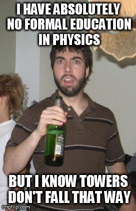 Sudden Disgust Danny Meme | I HAVE ABSOLUTELY NO FORMAL EDUCATION IN PHYSICS BUT I KNOW TOWERS DON'T FALL THAT WAY | image tagged in memes,sudden disgust danny | made w/ Imgflip meme maker