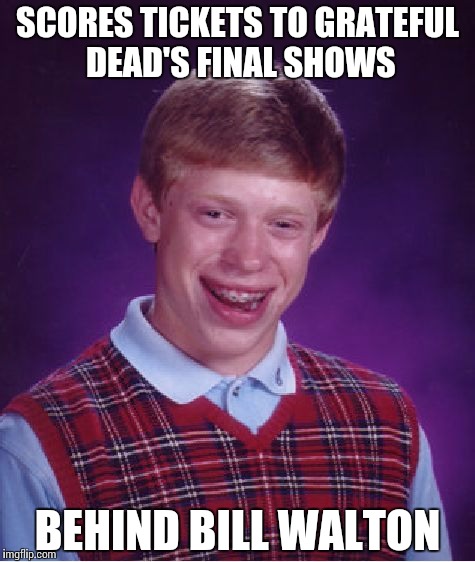 Bad Luck Brian Meme | SCORES TICKETS TO GRATEFUL DEAD'S FINAL SHOWS BEHIND BILL WALTON | image tagged in memes,bad luck brian,gratefuldead | made w/ Imgflip meme maker