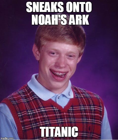 SNEAKS ONTO NOAH'S ARK TITANIC | image tagged in memes,bad luck brian | made w/ Imgflip meme maker