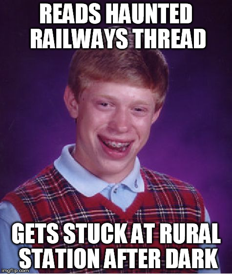 Bad Luck Brian Meme | READS HAUNTED RAILWAYS THREAD GETS STUCK AT RURAL STATION AFTER DARK | image tagged in memes,bad luck brian | made w/ Imgflip meme maker