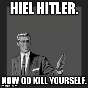 The guy is telling Hitler to kill himself. And Hitler DID kill himself. | HIEL HITLER. NOW GO KILL YOURSELF. | image tagged in memes,kill yourself guy | made w/ Imgflip meme maker