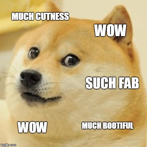 Doge | MUCH CUTNESS SUCH FAB WOW WOW MUCH BOOTIFUL | image tagged in memes,doge | made w/ Imgflip meme maker