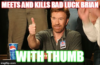 Chuck Norris Approves Meme | MEETS AND KILLS BAD LUCK BRIAN WITH THUMB | image tagged in memes,chuck norris approves | made w/ Imgflip meme maker