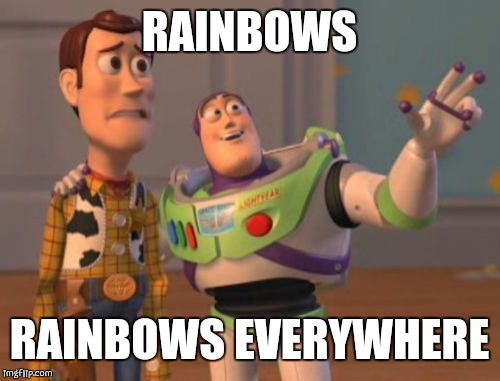 X, X Everywhere | RAINBOWS RAINBOWS EVERYWHERE | image tagged in memes,x x everywhere | made w/ Imgflip meme maker