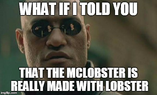 Matrix Morpheus | WHAT IF I TOLD YOU THAT THE MCLOBSTER IS REALLY MADE WITH LOBSTER | image tagged in memes,matrix morpheus | made w/ Imgflip meme maker