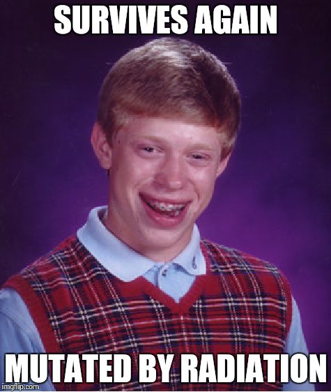 Bad Luck Brian Meme | SURVIVES AGAIN MUTATED BY RADIATION | image tagged in memes,bad luck brian | made w/ Imgflip meme maker