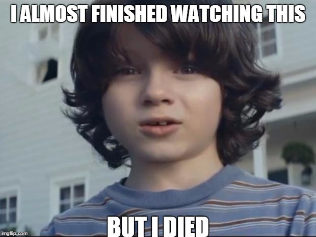 Nationwide Dead Kid | I ALMOST FINISHED WATCHING THIS BUT I DIED | image tagged in nationwide dead kid | made w/ Imgflip meme maker