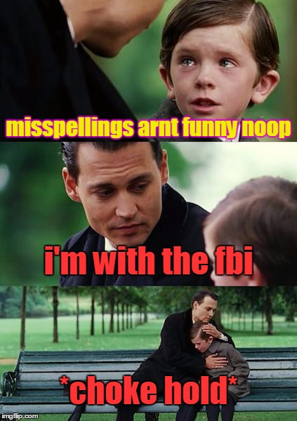 Finding Neverland Meme | misspellings arnt funny noop i'm with the fbi *choke hold* | image tagged in memes,finding neverland | made w/ Imgflip meme maker