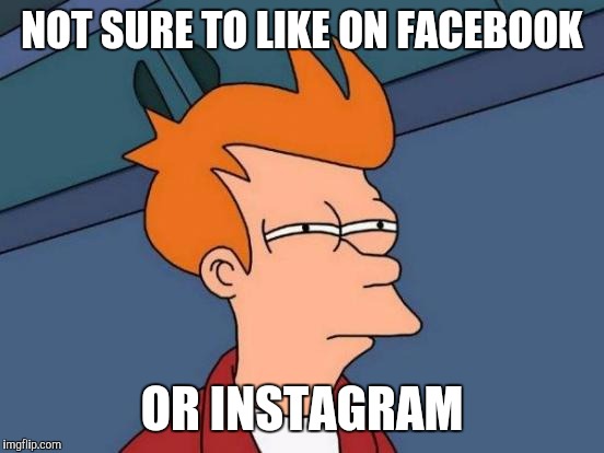 Futurama Fry | NOT SURE TO LIKE ON FACEBOOK OR INSTAGRAM | image tagged in memes,futurama fry | made w/ Imgflip meme maker
