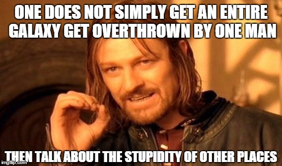 One Does Not Simply Meme | ONE DOES NOT SIMPLY GET AN ENTIRE GALAXY GET OVERTHROWN BY ONE MAN THEN TALK ABOUT THE STUPIDITY OF OTHER PLACES | image tagged in memes,one does not simply | made w/ Imgflip meme maker
