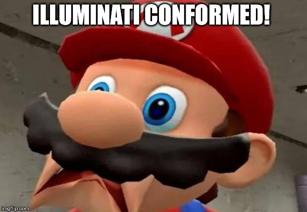 Mario WTF | ILLUMINATI CONFORMED! | image tagged in mario wtf | made w/ Imgflip meme maker