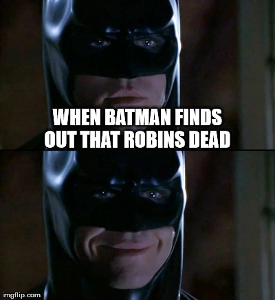 Batman Smiles Meme | WHEN BATMAN FINDS OUT THAT ROBINS DEAD | image tagged in memes,batman smiles | made w/ Imgflip meme maker