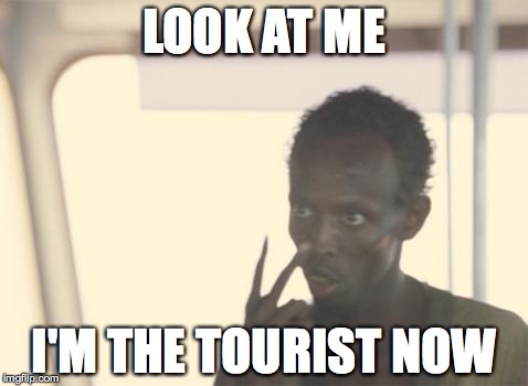 I'm The Captain Now Meme | LOOK AT ME I'M THE TOURIST NOW | image tagged in memes,i'm the captain now,AdviceAnimals | made w/ Imgflip meme maker