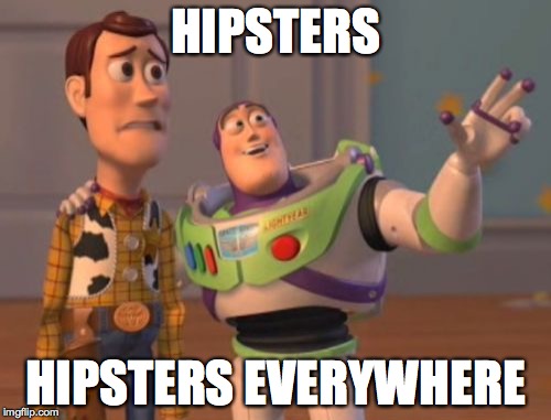 X, X Everywhere | HIPSTERS HIPSTERS EVERYWHERE | image tagged in memes,x x everywhere | made w/ Imgflip meme maker