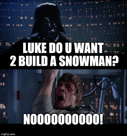 Star Wars No | LUKE DO U WANT 2 BUILD A SNOWMAN? NOOOOOOOOOO! | image tagged in memes,star wars no | made w/ Imgflip meme maker