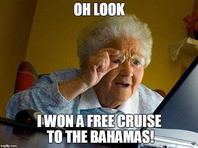 Grandma Finds The Internet | OH LOOK I WON A FREE CRUISE TO THE BAHAMAS! | image tagged in memes,grandma finds the internet | made w/ Imgflip meme maker