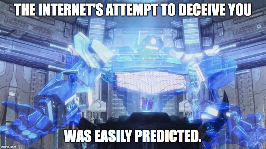 Shockwave easily predicted 2 | THE INTERNET'S ATTEMPT TO DECEIVE YOU WAS EASILY PREDICTED. | image tagged in shockwave easily predicted 2 | made w/ Imgflip meme maker