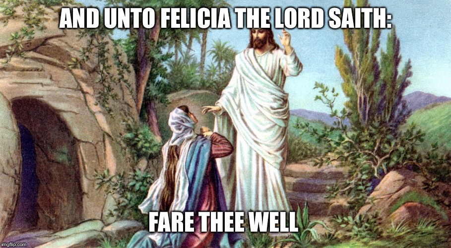 AND UNTO FELICIA THE LORD SAITH: FARE THEE WELL | made w/ Imgflip meme maker