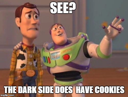 X, X Everywhere | SEE? THE DARK SIDE DOES
 HAVE COOKIES | image tagged in memes,x x everywhere | made w/ Imgflip meme maker