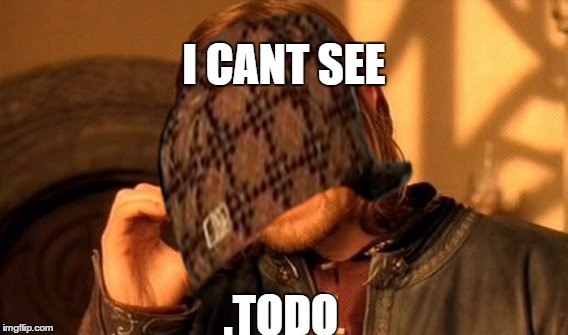 One Does Not Simply | I CANT SEE .TODO | image tagged in memes,one does not simply,scumbag | made w/ Imgflip meme maker