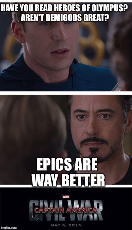 Marvel Civil War 1 Meme | HAVE YOU READ HEROES OF OLYMPUS? AREN'T DEMIGODS GREAT? EPICS ARE WAY BETTER | image tagged in marvel civil war | made w/ Imgflip meme maker