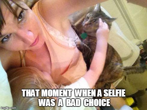 THAT MOMENT  WHEN A SELFIE WAS  A  BAD  CHOICE | image tagged in breastfeeding | made w/ Imgflip meme maker
