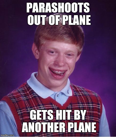 Bad Luck Brian Meme | PARASHOOTS OUT OF PLANE GETS HIT BY ANOTHER PLANE | image tagged in memes,bad luck brian | made w/ Imgflip meme maker