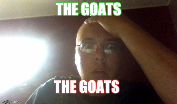 THE GOATS THE GOATS | made w/ Imgflip meme maker