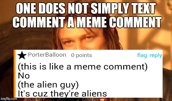 One Does Not Simply Meme | ONE DOES NOT SIMPLY TEXT COMMENT A MEME COMMENT | image tagged in memes,one does not simply,imgflip | made w/ Imgflip meme maker