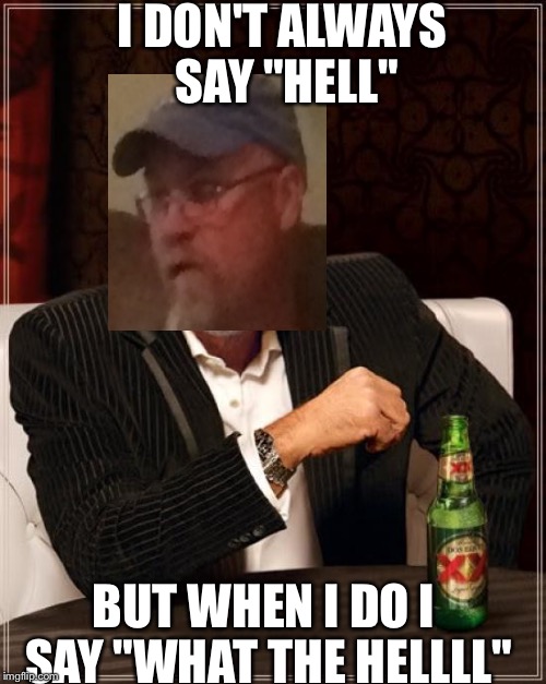 The Most Interesting Man In The World | I DON'T ALWAYS SAY "HELL" BUT WHEN I DO I SAY "WHAT THE HELLLL" | image tagged in memes,the most interesting man in the world | made w/ Imgflip meme maker
