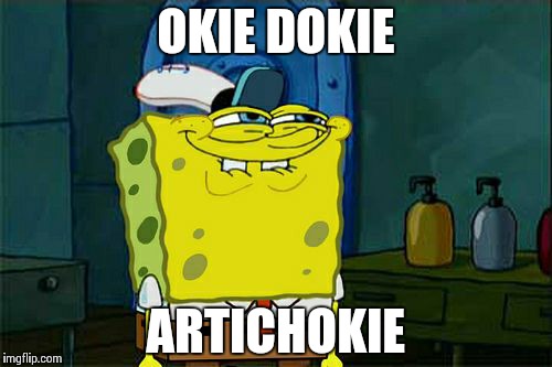 Don't You Squidward Meme | OKIE DOKIE ARTICHOKIE | image tagged in memes,dont you squidward | made w/ Imgflip meme maker