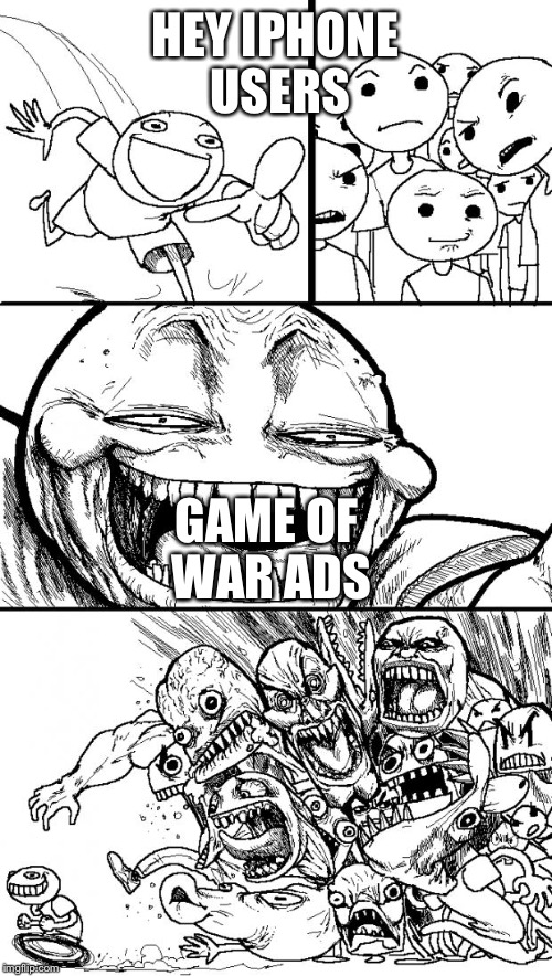 Hey Internet | HEY IPHONE USERS GAME OF WAR ADS | image tagged in memes,hey internet | made w/ Imgflip meme maker