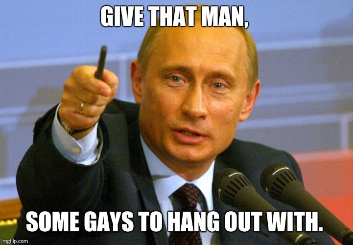 GIVE THAT MAN, SOME GAYS TO HANG OUT WITH. | made w/ Imgflip meme maker