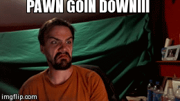 PAWN GOIN DOWN!!! | image tagged in gifs | made w/ Imgflip video-to-gif maker