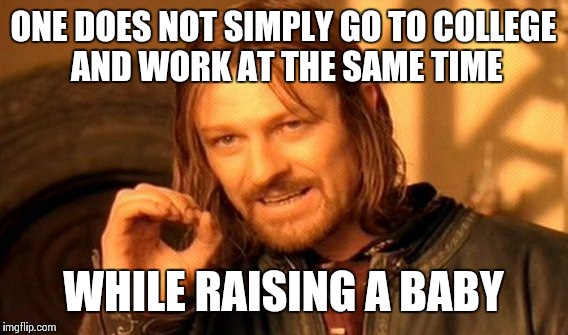 When girls think it's easy to do everything | ONE DOES NOT SIMPLY GO TO COLLEGE AND WORK AT THE SAME TIME WHILE RAISING A BABY | image tagged in memes,one does not simply | made w/ Imgflip meme maker