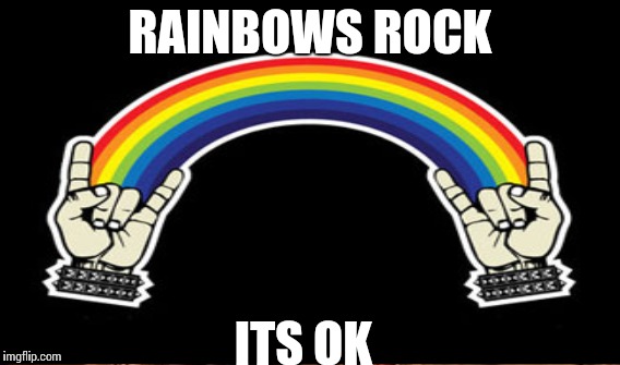 RAINBOWS ROCK ITS OK | made w/ Imgflip meme maker