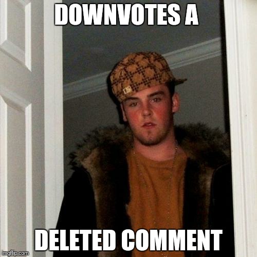 Scumbag Steve | DOWNVOTES A DELETED COMMENT | image tagged in memes,scumbag steve | made w/ Imgflip meme maker