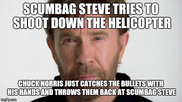SCUMBAG STEVE TRIES TO SHOOT DOWN THE HELICOPTER CHUCK NORRIS JUST CATCHES THE BULLETS WITH HIS HANDS AND THROWS THEM BACK AT SCUMBAG STEVE | made w/ Imgflip meme maker