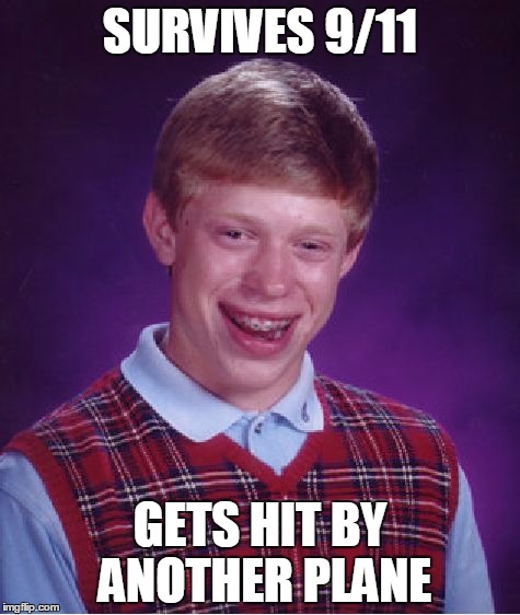 Bad Luck Brian | SURVIVES 9/11 GETS HIT BY ANOTHER PLANE | image tagged in memes,bad luck brian | made w/ Imgflip meme maker