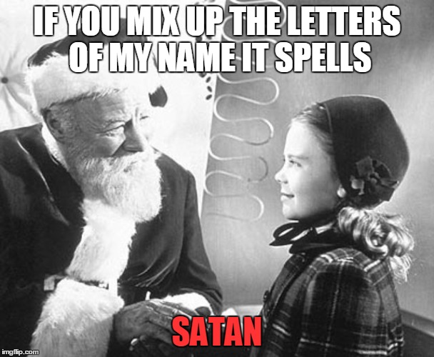 IF YOU MIX UP THE LETTERS OF MY NAME IT SPELLS SATAN | image tagged in santa | made w/ Imgflip meme maker