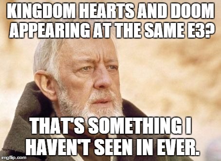 What me and probably a lot of gamers  where thinking when E3 ended. | KINGDOM HEARTS AND DOOM APPEARING AT THE SAME E3? THAT'S SOMETHING I HAVEN'T SEEN IN EVER. | image tagged in memes,obi wan kenobi | made w/ Imgflip meme maker