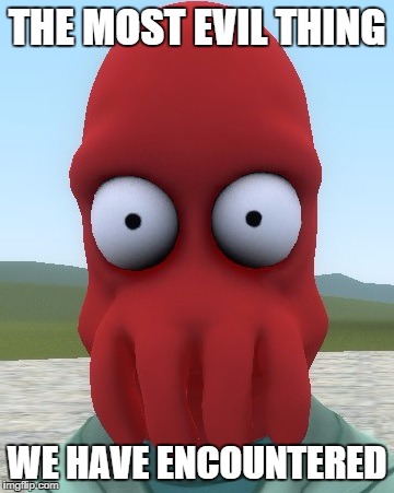 THE MOST EVIL THING WE HAVE ENCOUNTERED | image tagged in zoidberg is here | made w/ Imgflip meme maker