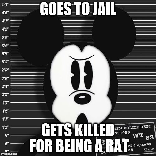 Better be some captain obvious comments | GOES TO JAIL GETS KILLED FOR BEING A RAT | image tagged in mickey mouse,prison humor,do people really use tags,is anyone reading these | made w/ Imgflip meme maker