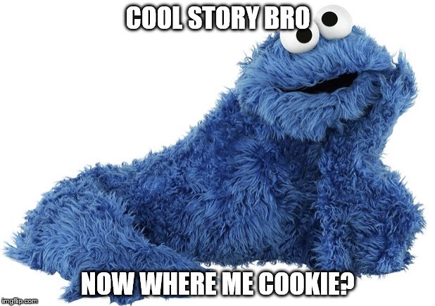 COOL STORY BRO NOW WHERE ME COOKIE? | made w/ Imgflip meme maker
