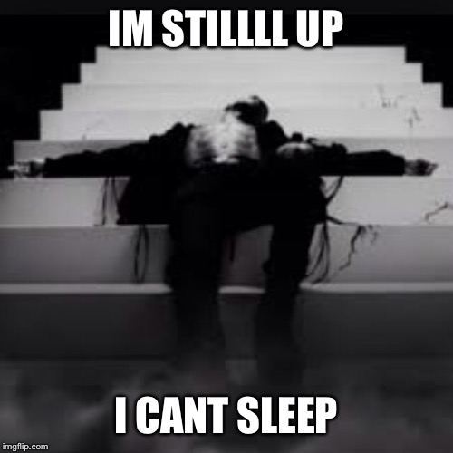Still Up | IM STILLLL UP I CANT SLEEP | image tagged in big sean | made w/ Imgflip meme maker