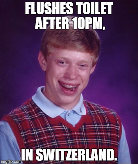 Bad Luck Brian Meme | FLUSHES TOILET AFTER 10PM, IN SWITZERLAND. | image tagged in memes,bad luck brian | made w/ Imgflip meme maker