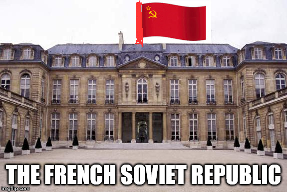 Why France try to copy the USSR ? | THE FRENCH SOVIET REPUBLIC | image tagged in communism,france | made w/ Imgflip meme maker