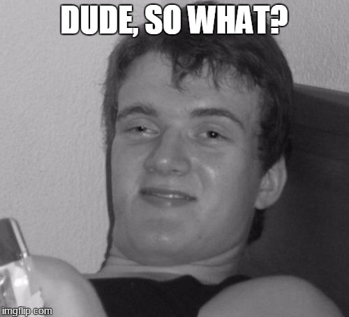 DUDE, SO WHAT? | made w/ Imgflip meme maker